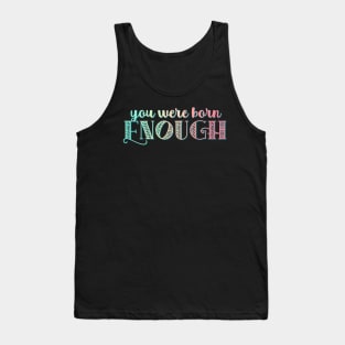You Were Born Enough Rainbow Affirmation For Mental Health and Self Esteem Tank Top